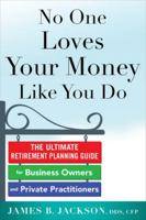 No One Loves Your Money Like You Do: The Ultimate Retirement Planning Guide for Business Owners and Private Practitioners 0071839364 Book Cover