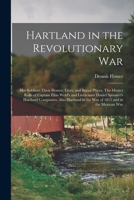 Hartland in the Revolutionary War: Her Soldiers; Their Homes, Lives, and Burial Places. The Muster Rolls of Captain Elias Weld's and Lieutenant Daniel ... in the War of 1812 and in the Mexican War 1014477816 Book Cover