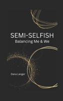 SEMI-SELFISH: Balancing Me & We B0CK3K9F8D Book Cover