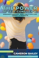 The Power of Self-Confidence: Understanding and Cultivating Inner Strength B0C3G62CML Book Cover