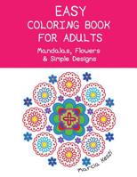 Easy Coloring Book For Adults: Mandalas, Flowers & Simple Designs 1547198524 Book Cover