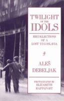 Twilight of the Idols: Recollections of a Lost Yugoslavia 1877727512 Book Cover