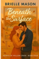 Beneath the Surface: A Small-Town Romance (Hearts of Willow Creek Book 4) B0FLQ2JT9L Book Cover
