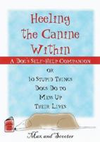 Heeling the Canine Within : A Dog Self-Help Companion to 10 Stupid Things Dogs Do to Mess Up Their Lives 0345422015 Book Cover