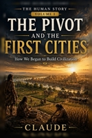 The Pivot and the First Cities: How We Began to Build Civilization (The Human Story) B0H6M16JQ9 Book Cover