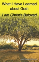 What I Have Learned About God: I am Christ's Beloved B0FMBBKQRJ Book Cover