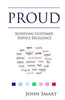 PROUD - Achieving Customer Service Excellence: Probably the only Customer Service acronym you will ever need 1499753772 Book Cover