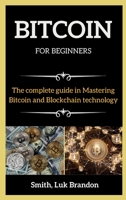 BITCOIN FOR BEGINNERS ( series books ): the complete guide in Mastering Bitcoin and Blockchain technology 1802264248 Book Cover