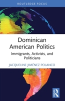 Dominican American Politics: Immigrants, Activists, and Politicians (Routledge Research in American Politics and Governance) 1032814756 Book Cover