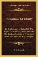 The Manual Of Liberty: Or Testimonies In Behalf Of The Rights Of Mankind; Selected From The Best Authorities In Prose And Verse And Methodically Arranged 0548315469 Book Cover