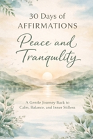 30 Days of Affirmations: Peace and Tranquility: A Gentle Journey Back to Calm, Balance, and Inner Stillness B0GCCZD4PL Book Cover