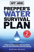 Off The Grid Prepper's Water Survival Plan: 7 Steps To Find, Purify, Filter and Safely Store For Self-Sufficiency and Cost Savings 1763525805 Book Cover