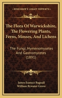 The Flora of Warwickshire: The Flowering Plants, Ferns, Mosses, & Lichens 1167241339 Book Cover