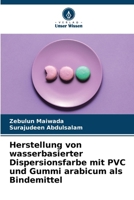 Herstellung von wasserbasierter Dispersionsfarbe mit PVC und Gummi arabicum als Bindemittel (German Edition) 6208394112 Book Cover