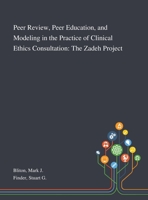 Peer Review, Peer Education, and Modeling in the Practice of Clinical Ethics Consultation: The Zadeh Project 101327623X Book Cover