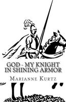 God - My Knight In Shining Armor 1478283092 Book Cover