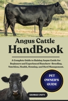 ANGUS CATTLE HANDBOOK: A Complete Guide to Raising Angus Cattle for Beginners and Experienced Ranchers—Breeding, Nutrition, Health, Housing, and Herd Management. B0FJY3KGL8 Book Cover