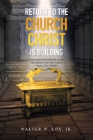 RETURN TO THE CHURCH CHRIST IS BUILDING: Unless the Lord builds the house, They labor in vain who build it; Psalm 127:1 1664110623 Book Cover