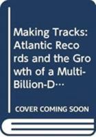 Making Tracks: Atlantic Records and the Growth of a Multi-Billion-Dollar Industry 0876900627 Book Cover