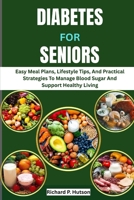 DIABETES FOR SENIORS: Easy Meal Plans, Lifestyle Tips, And Practical Strategies To Manage Blood Sugar And Support Healthy Living B0FQ3YM7W5 Book Cover