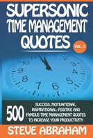 Supersonic Time Management Quotes: 500 Success, Motivational, Inspirational, Positive, And Famous Time Management Quotes To Increase Your Productivity (Vol. 2) (Supersonic Quotes) B0851MWR6L Book Cover