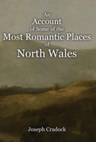 An Account of Some of the Most Romantic Parts of North Wales 1910893234 Book Cover