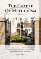 The Cradle of Methodism 1739-2017: A History of the New Room and of Methodism in Bristol and Kingswood in the Time of John and Charles 1910089605 Book Cover