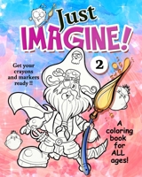 Just Imagine 2: More wacky characters and fantasy worlds for you to color. Get your markers and crayons ready. B084DN2QPL Book Cover