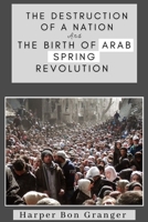 The Destruction of a Nation and The Birth of Arab Spring Revolutions B0BNH3QL3C Book Cover