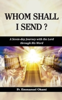 WHOM SHALL I SEND?: A Seven-day Journey with the Lord through His Word B08H6RY7KP Book Cover