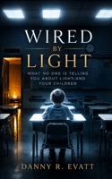 Wired by Light: What No One Is Telling You About Light and Your Children B0H2QW23MS Book Cover