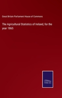 The Agricultural Statistics of Ireland, for the year 1865 3752569212 Book Cover