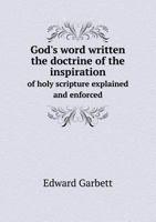 God's Word Written: The Doctrine Of The Inspiration Of Holy Scripture Explained And Enforced 1018733140 Book Cover
