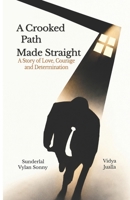 A CROOKED PATH MADE STRAIGHT: A Story of Love, Courage and Determination 9769644331 Book Cover