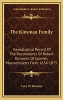 The Kinsman Family: Genealogical Record Of The Descendants Of Robert Kinsman, Of Ipswich, Massachusetts From 1634-1875 1163573280 Book Cover