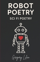 Robot Poetry: Sci Fi Poetry: Poems about Love, Longing, and Code B0FGPYCNSJ Book Cover