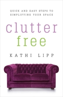 Clutter Free: Quick and Easy Steps to Simplifying Your Space 0736959130 Book Cover