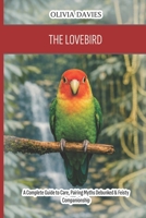 The Lovebird: A Complete Guide to Care, Pairing Myths Debunked & Feisty Companionship B0H291VFNL Book Cover