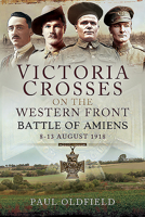 Victoria Crosses on the Western Front - Battle of Amiens: 8-13 August 1918 1473827094 Book Cover