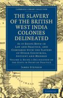 The Slavery of the British West India Colonies Delineated, Vol. 2: As It Exists Both in Law and Practice, and Compared with the Slavery of Other Countries, Ancient and Modern (Classic Reprint) 1275820972 Book Cover