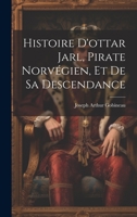 Histoire D'ottar Jarl: Pirate Norvégien, Conquérant Du Pays De Bray, En Normandie, Et De Sa Descendance 1017599394 Book Cover