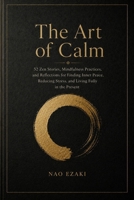 The Art of Calm: 52 Zen Stories, Mindfulness Practices, and Reflections for Finding Inner Peace, Reducing Stress, and Living Fully in the Present B0H8YBHGD5 Book Cover