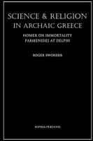 Science And Religion In Archaic Greece: Homer On Immortality And Parmenides At Delphi 1597310875 Book Cover