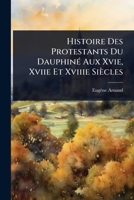 Histoire Des Protestants Du DauphinÃ(c) Aux Xvie, Xviie Et Xviiie Siècles (French Edition) 1023701731 Book Cover