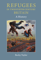 Refugees in Twentieth-Century Britain: A History 1316638383 Book Cover