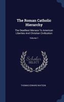 The Roman Catholic Hierarchy: The Deadliest Menace To American Liberties And Christian Civilization, Volume 1... 1286818133 Book Cover