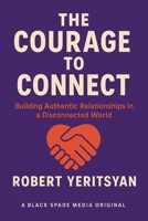 The Courage to Connect: Building Authentic Relationships in a Disconnected World B0FCGB6BTW Book Cover