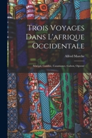 Trois Voyages Dans L'afrique Occidentale: Sénégal, Gambie, Casamance, Gabon, Ogooué 1017356440 Book Cover