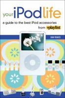 Your Ipod Life: A Guide to the Best Ipod Accessories from Playlist Magazine 0321394704 Book Cover