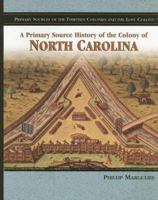A Primary Source History of the Colony of North Carolina (Primary Sources of the Thirteen Colonies Series) 1404206663 Book Cover